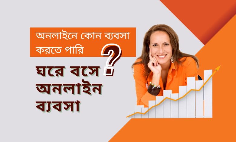 অনলাইনে কোন ব্যবসা করতে পারি? | ঘরে বসে অনলাইন ব্যবসা